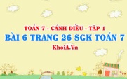 Bài 6 trang 26 SGK Toán 7 tập 1 Cánh Diều